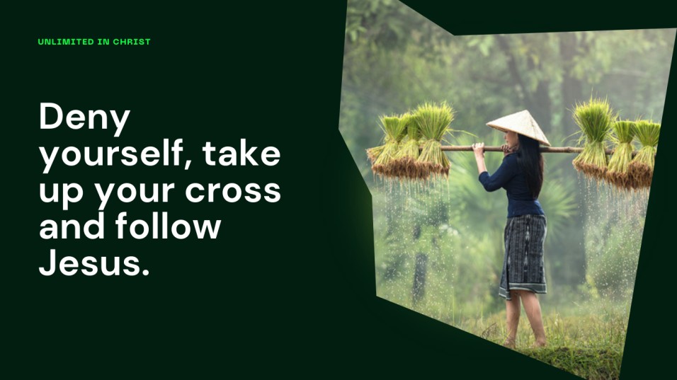 unlimited in christ - Deny yourself, take up your cross and follow Jesus.
