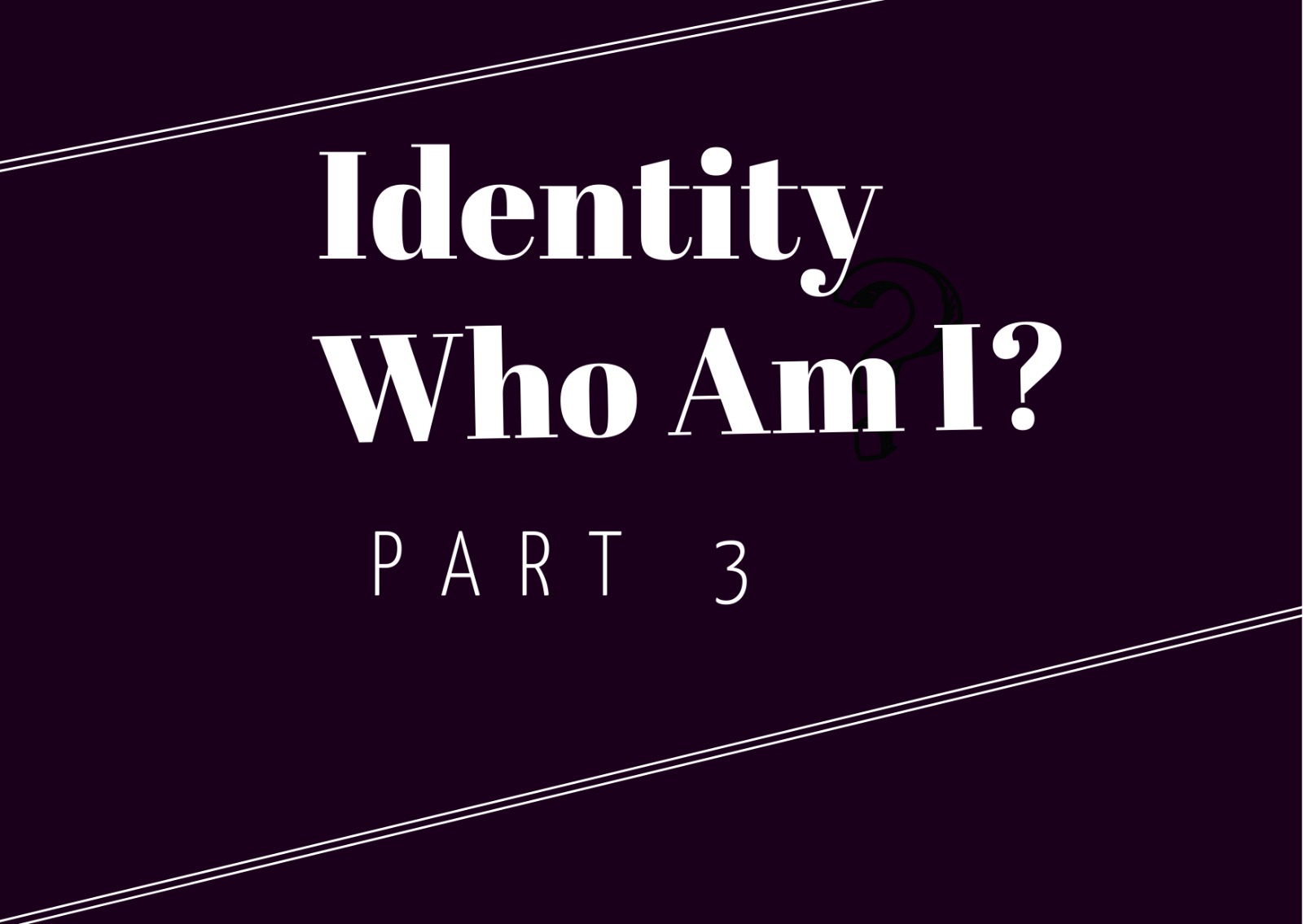 Identity, who I am? part 3