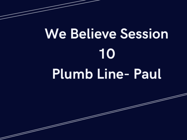 WE BELIEVE—Plumb Line session 10 Looking at Paul the Apostle