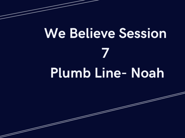 WE BELIEVE—Plumb Line Session 7